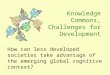 Knowledge Commons, Challenges for Development How can less developed societies take advantage of the emerging global cognitive context?