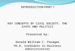 KEY CONCEPTS OF CIVIL SOCIETY, THE STATE AND POLITICS Presented by: Gerald William C. Paragas Ph.D. Candidate in Business Administration