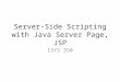 Server-Side Scripting with Java Server Page, JSP ISYS 350