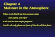 Chapter 4 Moisture in the Atmosphere Chapter 4 Moisture in the Atmosphere Water on the Earth has three common states solid, liquid, and vapor Each with