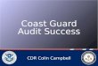 Coast Guard Audit Success CDR Colin Campbell. 1 US Coast Guard