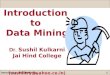 Introduction to Data Mining 1 Introduction to Data Mining Dr. Sushil Kulkarni Jai Hind College (sushiltry@yahoo.co.in)