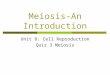 Meiosis-An Introduction Unit 8: Cell Reproduction Quiz 3 Meiosis