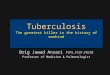 Tuberculosis The greatest killer in the history of mankind Brig Jawad Ansari FCPS,FCCP,FRCPE Professor of Medicine & Pulmonologist