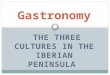 THE THREE CULTURES IN THE IBERIAN PENINSULA Gastronomy