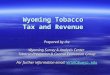 Wyoming Tobacco Tax and Revenue Prepared by the Wyoming Survey & Analysis Center Tobacco Prevention & Control Evaluation Group For further information