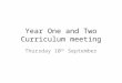 Year One and Two Curriculum meeting Thursday 10 th September