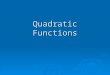 Quadratic Functions. Definition of a Quadratic Function  A quadratic function is defined as: f(x) = ax² + bx + c where a, b and c are real numbers and