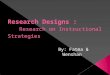 Research Designs : Research on Instructional Strategies By: Fatma & Wenshan