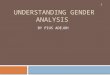 UNDERSTANDING GENDER ANALYSIS BY PIUS ADEJOH 1. Overview 2 1. What and Why of Gender Analysis 2. Gender Analysis Frameworks and Tools