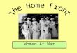Women At War. Aims: Identify the different jobs carried out by women during the First World War. Examine how the position of women changed by 1918