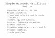 Simple Harmonic Oscillator - Motion Equation of motion for SHO. Motion animation. Sinusoidal solution and harmonic frequency. Terminology and summary