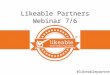 #likeablepartners Likeable Partners Webinar 7/6. #likeablepartners Agenda Kudos July’s Featured Partner August’s Featured Partner Deep Dive into Twitter