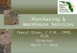 Purchasing & Warehouse Services Cheryl Olson, C.P.M., CPPO, FCCN Director March 7, 2012
