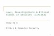 1 Laws, Investigations & Ethical Issues in Security (CIM3562) Chapter 6 Ethics & Computer Security