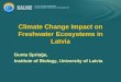 Climate Change Impact on Freshwater Ecosystems in Latvia Gunta Spriņģe, Institute of Biology, University of Latvia