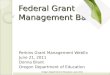 Federal Grant Management Basics Perkins Grant Management WebEx June 21, 2011 Donna Brant Oregon Department of Education Oregon Department of Education