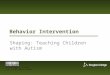Behavior Intervention Shaping: Teaching Children with Autism This software is licensed under the BC Commons License