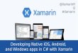 Developing Native iOS, Android, and Windows apps in C# with Xamarin @XamarinH Q #Xamarin