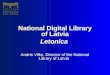 National Digital Library of Latvia Letonica Andris Vilks, Director of the National Library of Latvia