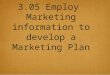 3.05 Employ Marketing information to develop a Marketing Plan