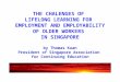 THE CHALENGES OF LIFELONG LEARNING FOR EMPLOYMENT AND EMPLOYABILITY OF OLDER WORKERS IN SINGAPORE by Thomas Kuan President of Singapore Association for
