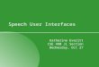Speech User Interfaces Katherine Everitt CSE 490 JL Section Wednesday, Oct 27