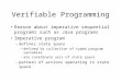Verifiable Programming Reason about imperative sequential programs such as Java programs Imperative program –defines state space defined by collection