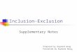 1 Inclusion-Exclusion Supplementary Notes Prepared by Raymond Wong Presented by Raymond Wong