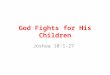 God Fights for His Children Joshua 10:1-27. Five southern coalition of Canaanite Kings Jerusalem, Hebron, Jarmuth, Lachish and Eglon. The battle ground