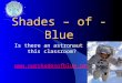 1 Shades – of - Blue Is there an astronaut in this classroom? www.ourshadesofblue.org
