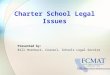Charter School Legal Issues Presented by: Bill Hornback, Counsel, Schools Legal Service