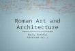 Roman Art and Architecture Becky Rothfus Advanced Art 1