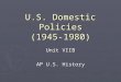 U.S. Domestic Policies (1945-1980) Unit VIIB AP U.S. History