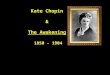 Kate Chopin & The Awakening 1850 - 1904. Chopin's major work was published in 1889. - well-established as a national writer - it was reviewed by critics