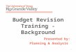Presented by: Planning & Analysis 1 Budget Revision Training - Background