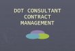 DOT CONSULTANT CONTRACT MANAGEMENT. Professional Services Contracts ► Consultants’ Competitive Negotiations Act (CCNA) – Chapter 287.055, F.S. ► Qualifications