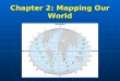 Chapter 2: Mapping Our World BIG Idea: Earth Scientists use mapping technologies to investigate and describe the world