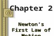 Chapter 2 Newton’s First Law of Motion Aristotle on Motion (350 BC) Aristotle attempted to understand motion by classifying motion as either (a) natural