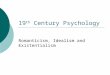19 th Century Psychology Romanticism, Idealism and Existentialism