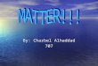 By: Charbel Alhaddad 707. What is matter? Every thing is made up of matter. Every thing is made up of matter. They are measured in mass. They are measured