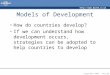 Http:// Copyright 2007 – Biz/ed Models of Development How do countries develop? If we can understand how development occurs, strategies