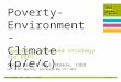 1 Steve Bass 27 th May 2015 POVERTY-ENVIRONMENT-CLIMATE – TOWARDS A NEW STRATEGY Author name Date Steve Bass 27 th May 2015 Towards a revised strategy