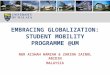 EMBRACING GLOBALIZATION: STUDENT MOBILITY PROGRAMME @UM NOR AISHAH HAMZAH & ZARINA ZAINOL ABIDIN MALAYSIA