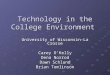 Technology in the College Environment University of Wisconsin-La Crosse Carey O’Kelly Dena Norrod Dawn Schlund Brian Tomlinson