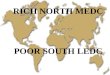RICH NORTH MEDC POOR SOUTH LEDC. What are Development Indicators? Development indicators are statistics which can help to determine the level of development