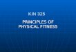 KIN 325 PRINCIPLES OF PHYSICAL FITNESS. INTRODUCTION 1. Health Risk Factors 2.Physical Fitness: What is it? 3.Components of Physical Fitness 4.General