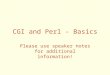 CGI and Perl - Basics Please use speaker notes for additional information!