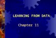 Chapter 11 LEARNING FROM DATA. Chapter 11: Learning From Data Outline  The “Learning” Concept  Data Visualization  Neural Networks The Basics Supervised