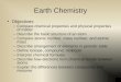 Earth Chemistry Objectives –Compare chemical properties and physical properties of matter –Describe the basic structure of an atom –Compare atomic number,